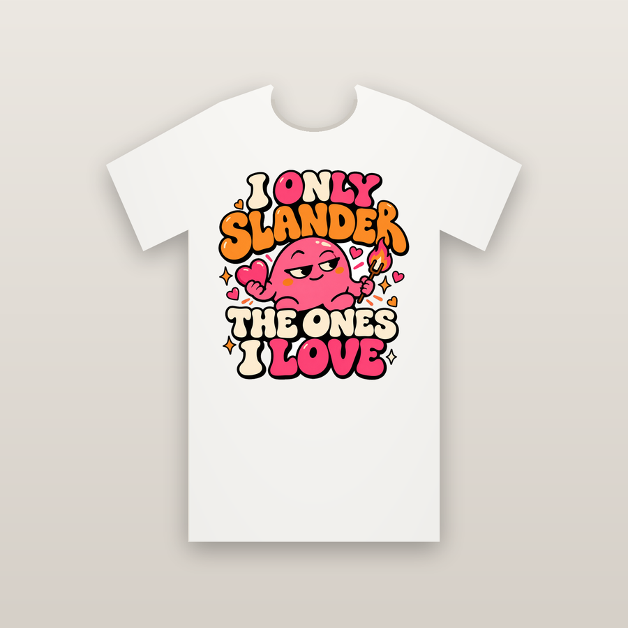 I Only Slander The Ones I Love Tee | Affectionate Slander
